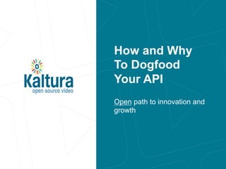How and Why 
To Dogfood 
Your API 
Open path to innovation and 
growth 
 