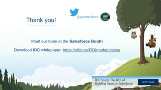 Thank you!
@partnerforce
Meet our team at the Salesforce Booth
Download IDC whitepaper: https://sfdc.co/ROImarketplaces
 