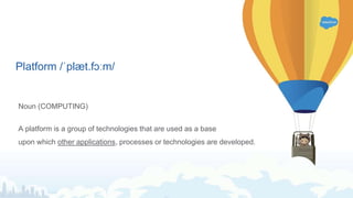 Platform /ˈplæt.fɔːm/
Noun (COMPUTING)
A platform is a group of technologies that are used as a base
upon which other applications, processes or technologies are developed.
 