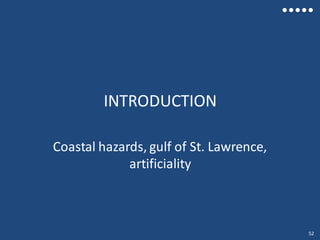 INTRODUCTION
Coastal hazards, gulf of St. Lawrence,
artificiality
52
 