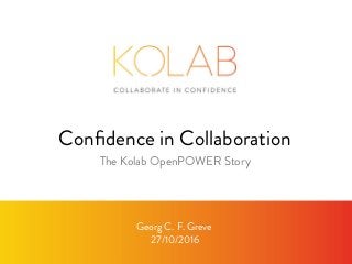 Confidence in Collaboration
Georg C. F. Greve
27/10/2016
The Kolab OpenPOWER Story
 
