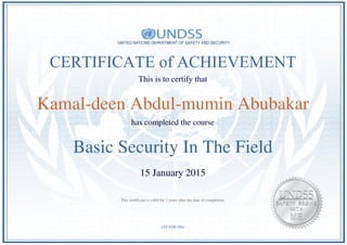 CERTIFICATE of ACHIEVEMENT
This is to certify that
Kamal-deen Abdul-mumin Abubakar
has completed the course
Basic Security In The Field
15 January 2015
eVLDtW1Drr
This certificate is valid for 3 years after the date of completion.
Powered by TCPDF (www.tcpdf.org)
 