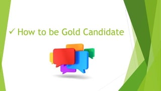  How to be Gold Candidate
 