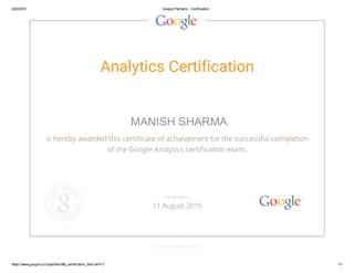 2/23/2015 Google Partners - Certification
https://www.google.co.in/partners/#p_certification_html;cert=3 1/1
Analytics Certification
is hereby awarded this certificate of achievement for the successful completion
of the Google Analytics certification exam.
GOOGLE.COM/PARTNERS
VALID UNTIL
11 August 2016
MANISH SHARMA
 