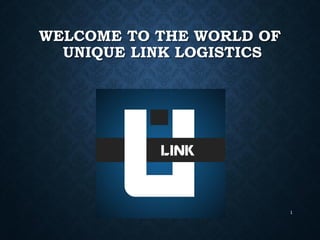WELCOME TO THE WORLD OF
UNIQUE LINK LOGISTICS
1
 