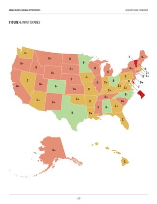 10
EQUAL TALENTS, UNEQUAL OPPORTUNITIES	 JACK KENT COOKE FOUNDATION
B-
B-
B-
B-
B-
B-
C+
C+
C+
C+
C+
C-
C-
C+
C+
C+
C
C
C
C
C
C
D+
D+
D+
D+
D+
D-
D
D
D
D
D
D+
C+
D D
D-
D-
F
F
C
FD+
D+
D+
D+
D+
D+
D+
D+
FIGURE 4: INPUT GRADES
 