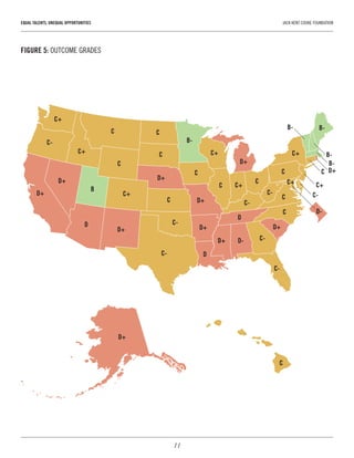 11
EQUAL TALENTS, UNEQUAL OPPORTUNITIES	 JACK KENT COOKE FOUNDATION
D-
C
C-
C
B-
C+
D
C+
C-
C-
D
C
C+
C-
C-
C
D+
C
D+
D+
C-
C+
D+
C+
D+
C
C
B-
C
D+
C
D+
D+
D
B-
C+ C+
C
B-
D-
B-
C
C-D+
C
D+
B
C-
C+
C
D+
FIGURE 5: OUTCOME GRADES
 