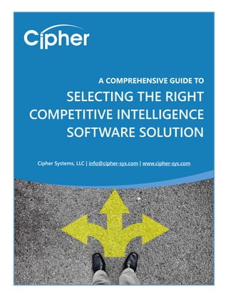 A COMPREHENSIVE GUIDE TO
SELECTING THE RIGHT
COMPETITIVE INTELLIGENCE
SOFTWARE SOLUTION
Cipher Systems, LLC | info@cipher-sys.com | www.cipher-sys.com
 