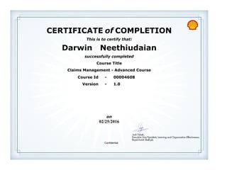 CERTIFICATE of COMPLETION
successfully completed
Darwin Neethiudaian
This is to certify that:
Claims Management - Advanced Course
Course Title
02/25/2016
on
Version - 1.0
Course Id - 00004608
Confidential
 