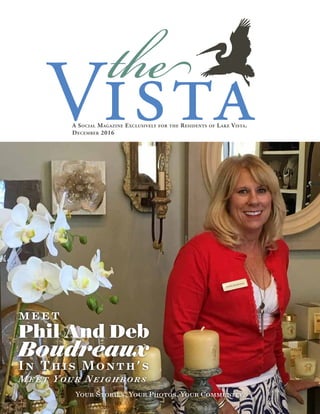 A Social Magazine Exclusively for the Residents of Lake Vista.
December 2016
theVista
meet
Your Stories. Your Photos. Your Community.
In This Month's
Phil And Deb
Boudreaux
Meet Your Neighbors
 