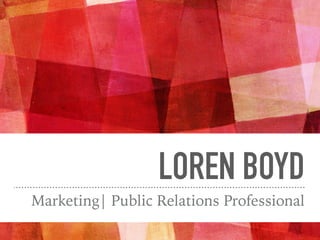 LOREN BOYD
Marketing| Public Relations Professional
 