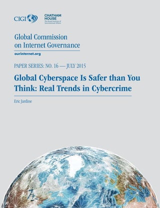 PAPER SERIES: NO. 16 — JULY 2015
Global Cyberspace Is Safer than You
Think: Real Trends in Cybercrime
Eric Jardine
 
