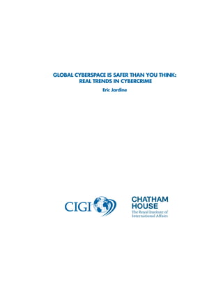 GLOBAL CYBERSPACE IS SAFER THAN YOU THINK:
REAL TRENDS IN CYBERCRIME
Eric Jardine
 