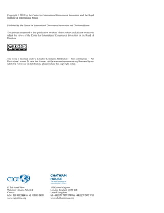 Copyright © 2015 by the Centre for International Governance Innovation and the Royal
Institute for International Affairs
Published by the Centre for International Governance Innovation and Chatham House.
The opinions expressed in this publication are those of the authors and do not necessarily
reflect the views of the Centre for International Governance Innovation or its Board of
Directors.
This work is licensed under a Creative Commons Attribution — Non-commercial — No
Derivatives License. To view this license, visit (www.creativecommons.org/licenses/by-nc-
nd/3.0/). For re-use or distribution, please include this copyright notice.
67 Erb Street West
Waterloo, Ontario N2L 6C2
Canada
tel +1 519 885 2444 fax +1 519 885 5450
www.cigionline.org
10 St James’s Square
London, England SW1Y 4LE
United Kingdom
tel +44 (0)20 7957 5700 fax +44 (0)20 7957 5710
www.chathamhouse.org
 