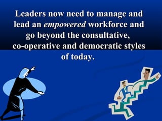Leaders now need to manage andLeaders now need to manage and
lead anlead an empoweredempowered workforce andworkforce and
...