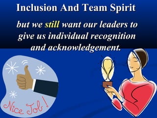Inclusion And Team SpiritInclusion And Team Spirit
but webut we stillstill want our leaders towant our leaders to
give us ...