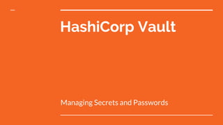 HashiCorp Vault
Managing Secrets and Passwords
 