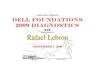 Certificate of completion
Dell Foundations
2009 diagnostics
915
Is awarded to
Rafael Lebron
September 1, 2009
[Name, Title] [Name, Title]
 