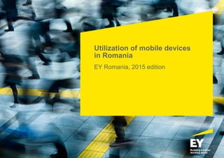 Utilization of mobile devices
in Romania
EY Romania, 2015 edition
 