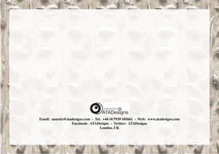 Email: annette@atadesigns.com - Tel: +44 (0)7939 105661 - Web: www.atadesigns.com
Facebook:  ATADesigns  -  Twitter:  ATADesigns
London, UK
 