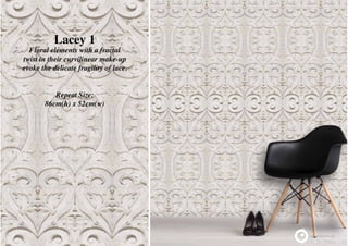 Lacey 1
Floral elements with a fractal
twist in their curvilinear make-up
evoke the delicate fragility of lace.
Repeat Size:
86cm(h) x 52cm(w)
 