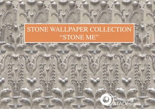 STONE WALLPAPER COLLECTION
“STONE ME”
 