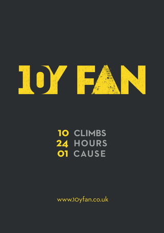 10 CLIMBS
24 HOURS
01 CAUSE
www.10yfan.co.uk
 
