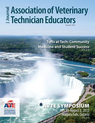 Summer 2015
AssociationofVeterinary
TechnicianEducatorsofthe
Tufts at Tech: Community
Medicine and Student Success
PAGE 8
AVTE SYMPOSIUM
July 30-August 2, 2015
Niagara Falls, Ontario
PAGE 6
Journal
 