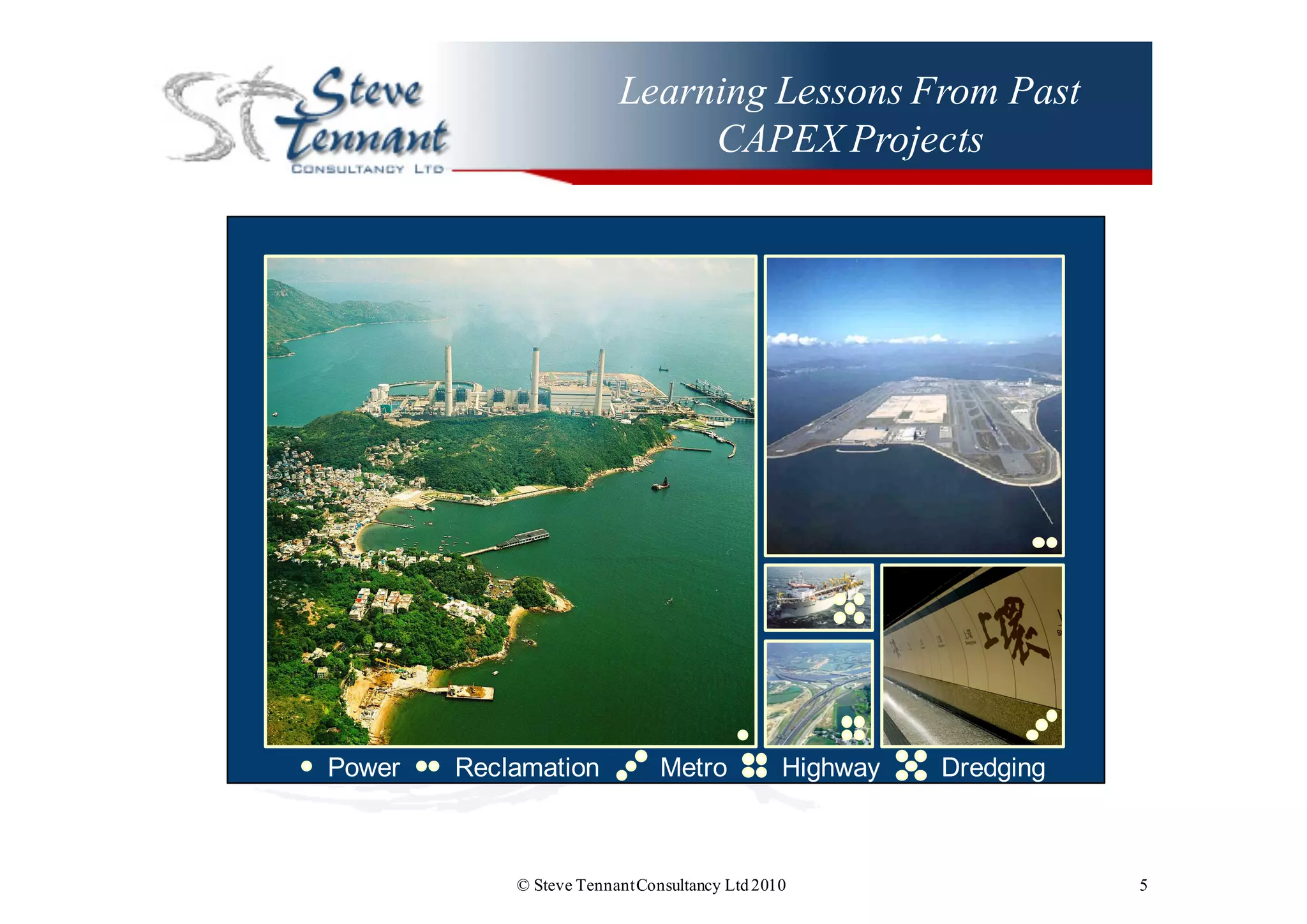 Learning Lessons From Past
CAPEX Projects
© Steve TennantConsultancy Ltd2010 5
Power Reclamation Metro Highway Dredging
 