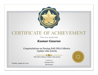 Congratulations on Passing DAG DEA Collector
Update with Activity
Tuesday, August 26, 2014
DAG DEA Collector Update with Activity
Christopher Rich
RSA Services
Kumar Gaurav
 