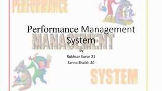 Performance Management
System
by
Rukhsar Surve 21
Sanna Shaikh 20
 