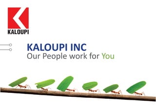 KALOUPI INC
Our People work for You
 
