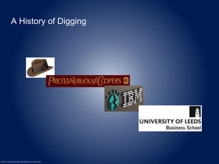 A History of Digging 
© 2014 International Business Machines Corporation 
 