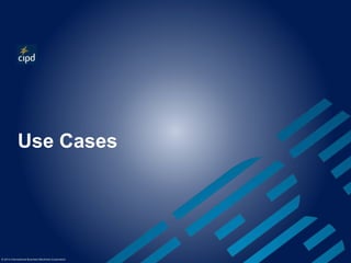 Use Cases 
© 2014 International Business Machines Corporation 
 