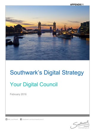 Southwark’s Digital Strategy
Your Digital Council
February 2016
APPENDIX 1
 