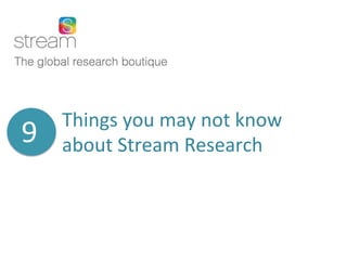 Things	you	may	not	know	
about	Stream	Research	9	
 