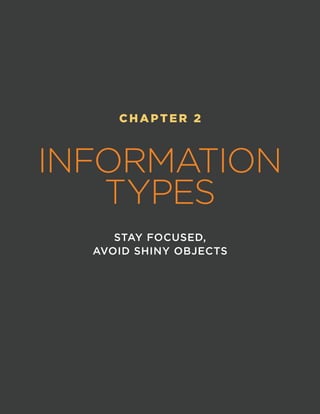 CHAPTER 2
INFORMATION
TYPES
STAY FOCUSED,
AVOID SHINY OBJECTS
 