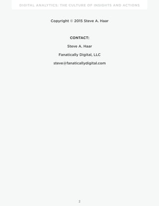 DIGITAL ANALYTICS: THE CULTURE OF INSIGHTS AND ACTIONS
2
Copyright © 2015 Steve A. Haar
CONTACT:
Steve A. Haar
Fanatically Digital, LLC
steve@fanaticallydigital.com
 