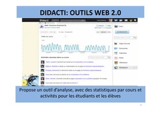 DIDACTI: OUTILS WEB 2.0
11
Propose un outil d’analyse, avec des statistiques par cours et
activités pour les étudiants et les élèves
 