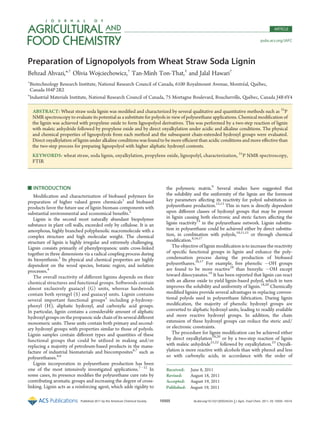 Published: August 19, 2011
Published 2011 by the American Chemical Society 10505 dx.doi.org/10.1021/jf202452m |J. Agric. Food Chem. 2011, 59, 10505–10516
ARTICLE
pubs.acs.org/JAFC
Preparation of Lignopolyols from Wheat Straw Soda Lignin
Behzad Ahvazi,*,†
Olivia Wojciechowicz,†
Tan-Minh Ton-That,‡
and Jalal Hawari†
†
Biotechnology Research Institute, National Research Council of Canada, 6100 Royalmount Avenue, Montreal, Quebec,
Canada H4P 2R2
‡
Industrial Materials Institute, National Research Council of Canada, 75 Mortagne Boulevard, Boucherville, Quebec, Canada J4B 6Y4
ABSTRACT: Wheat straw soda lignin was modiﬁed and characterized by several qualitative and quantitative methods such as 31
P
NMR spectroscopy to evaluate its potential as a substitute for polyols in view of polyurethane applications. Chemical modiﬁcation of
the lignin was achieved with propylene oxide to form lignopolyol derivatives. This was performed by a two-step reaction of lignin
with maleic anhydride followed by propylene oxide and by direct oxyalkylation under acidic and alkaline conditions. The physical
and chemical properties of lignopolyols from each method and the subsequent chain-extended hydroxyl groups were evaluated.
Direct oxyalkylation of lignin under alkaline conditions was found to be more eﬃcient than acidic conditions and more eﬀective than
the two-step process for preparing lignopolyol with higher aliphatic hydroxyl contents.
KEYWORDS: wheat straw, soda lignin, oxyalkylation, propylene oxide, lignopolyl, characterization, 31
P NMR spectroscopy,
FTIR
’ INTRODUCTION
Modiﬁcation and characterization of biobased polymers for
preparation of higher valued green chemicals1
and biobased
products favor the future use of lignin biomass components with
substantial environmental and economical beneﬁts.2
Lignin is the second most naturally abundant biopolymer
substance in plant cell walls, exceeded only by cellulose. It is an
amorphous, highly branched polyphenolic macromolecule with a
complex structure and high molecular weight. The chemical
structure of lignin is highly irregular and extremely challenging.
Lignin consists primarily of phenylpropanoic units cross-linked
together in three dimensions via a radical coupling process during
its biosynthesis.3
Its physical and chemical properties are highly
dependent on the wood species, botanic region, and isolation
processes.4
The overall reactivity of diﬀerent lignins depends on their
chemical structures and functional groups. Softwoods contain
almost exclusively guaiacyl (G) units, whereas hardwoods
contain both syringyl (S) and guaiacyl units. Lignin contains
several important functional groups5
including p-hydroxy-
phenyl (H), aliphatic hydroxyl, and carboxylic acid groups.
In particular, lignin contains a considerable amount of aliphatic
hydroxyl groups on thepropanoic side chain of itsseveraldiﬀerent
monomeric units. These units contain both primary and second-
ary hydroxyl groups with properties similar to those of polyols.
Lignin samples contain diﬀerent types and quantities of these
functional groups that could be utilized in making and/or
replacing a majority of petroleum-based products in the manu-
facture of industrial biomaterials and biocomposites6,7
such as
polyurethanes.8,9
Lignin incorporation in polyurethane production has been
one of the most intensively investigated applications.7À12
In
some cases, its presence modiﬁes the polyurethane cure rate by
contributing aromatic groups and increasing the degree of cross-
linking. Lignin acts as a reinforcing agent, which adds rigidity to
the polymeric matrix.9
Several studies have suggested that
the solubility and the uniformity of the lignin are the foremost
key parameters aﬀecting its reactivity for polyol substitution in
polyurethane production.12,13
This in turn is directly dependent
upon diﬀerent classes of hydroxyl groups that may be present
in lignin causing both electronic and steric factors aﬀecting the
lignin reactivity14
in the polyurethane network. Lignin substitu-
tion in polyurethane could be achieved either by direct substitu-
tion, in combination with polyols,10,11,15
or through chemical
modiﬁcation.8,16,17
The objective of lignin modiﬁcation is to increase the reactivity
of speciﬁc functional groups in lignin and enhance the poly-
condensation process during the production of biobased
polyurethanes.16,17
For example, free phenolic ÀOH groups
are found to be more reactive18
than benzylic ÀOH except
toward diisocyanates.19
It has been reported that lignin can react
with an alkene oxide to yield lignin-based polyol, which in turn
improves the solubility and uniformity of lignin.18,20
Chemically
modiﬁed lignins provide several advantages in replacing conven-
tional polyols used in polyurethane fabrication. During lignin
modiﬁcation, the majority of phenolic hydroxyl groups are
converted to aliphatic hydroxyl units, leading to readily available
and more reactive hydroxyl groups. In addition, the chain
extension of these hydroxyl groups can reduce the steric and/
or electronic constraints.
The procedure for lignin modiﬁcation can be achieved either
by direct oxyalkylation18,20
or by a two-step reaction of lignin
with maleic anhydride21,22
followed by oxyalkylation.23
Oxyalk-
ylation is more reactive with alcohols than with phenol and less
so with carboxylic acids, in accordance with the order of
Received: June 8, 2011
Revised: August 18, 2011
Accepted: August 19, 2011
 