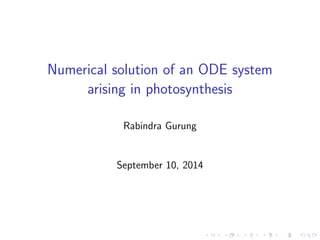 Numerical solution of an ODE system
arising in photosynthesis
Rabindra Gurung
September 10, 2014
 