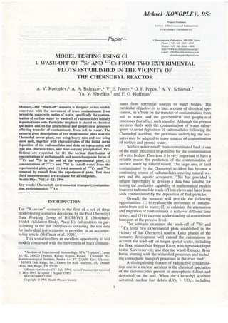 A.V.Konoplev,*A.A.Bulg水ov,*V.
Yu.V.Shvell(in,十
Abstract-The "Wash-ofP' scenario is designed to test models
concerned with the movement of trace contaminants from
terrestrial sources to bodies of water, specifically the contam.
ination of surface water by wash-off of radionuclides initially
deposited onto soils. Particular emphasis is placed on chemical
speciation and on the geochemical and geophysical processes
affecting transfer of contaminants from soil to water. The
scenario gives descriptions of two experimental plots near the
Chernobyl power plant, one using heavy rain and one using
snow melt, together with characteristics of the initial aerial
deposition of the radionuclides and data on topography, soil
type and characteristics, and time-varying precipitation. Pre-
dictions are requested for (1) the vertical distribution of
concentrations of exchangeable and nonexchangeable forms of
137Cs and eosr in the soil of the experimental plots, (2)
concentrations of 137Cs
and eosr in runoff water from the
experimental plots, and (3) total amounts of 137Cs
and eosr
removed by runoff from the experimental plots. Test data
(field measurements) are available for all endpoints.
Health Phys. 70(1):8-12; 1996
Key words: Chernobyl; environmental transport; contamina-
tion, environmental; 137Cs
INTRODUCTION
Ttre "WASg-oFF' scenario is the first of a set of three
model-testing scenarios developed by the Post Chernobyl
Data Working Group of 'BIOMOVS II (Biospheric
Model Validation Study, Phase II). Information on par-
ticipating in the test exercises or obtaining the test data
for individual test scenarios is provided in an accompa-
nying article (Hoffman et al. 1996).
This scenario offers an excellent opportunity to test
models concerned with the movement of trace contami-
ン 増錨ンDive,Oak Ridge,TN 37830
Mα″″ざCrタレ確Cタ ルタ冴15れ,1994;″ ッサs夕 ″″α″″sc/タテTCタ ルタ″
31虹岱 1995,αoc?惚 ダlA″
=パ
チ1995)
0017-9078/96浴 3.00/0
Copyright ⑥ 1996 Hcalth Physics SOciety
Aleksが rθttθ切 ち ,sc
PI・OJcc,Prof●郎冴
五sどrrrFe oFD,vまmmttF2F奴 2ど02Cど ガr7
Fυ【gS,力И4口WTレ切照顕 y
7 Kanayagawa, Fukushima, 9601296, Japan
Phone : + 81 - 24 - 504 - 2848
Mobile : + 81 - 80 - 5844 - 0962
h ttp ://w w. i er.fuk u shima- u, acjp,/
e-mail : 1701 @ipc.fu k us hi ma-u,a cjp
al exeikonoplev @ gma il,com
EXPERIMENTAL
E. Popov,x O. F. Popov,T A. V. Scherbak,t
and F. O. Hoffman+
nants from terrestrial sources to water bodies. The
particular objective is to take account of chemical spe-
ciation, its effects on the transfer of contamination from
soil to water, and the geochemical and geophysical
processes that affect such transfer. Although the present
scenario deals with the contamination of water subse-
quent to aerial deposition of radionuclides following the
Chernobyl accident, the processes underlying the sce-
nario may be adapted to many sources of contanrination
of surface and ground water.
Surface water runoff from contaminated land is one
of the main processes responsible for the contamination
of water bodies. Therefore it is very important to have a
reliable model for prediction of the contamination of
surface water by natural runoff. The large area of land
contaminated by the Chernobyl accident has become a
continuing source of radionuclides entering natural wa-
ters and the aquatic ecosystem. This has provided a
unique opportunity to develop a data base suitable for
testing the predictive capability of mathematical models
to assess radionuclide wash-off into rivers and lakes from
soils contaminated by the deposition of fuel particles.
Overall, the scenario will provide the following
oppoftunities: (1) to evaluate the movement of contami-
nants from soil to water; (2) to calculate the attenuation
and migration of contaminants in soil over different time
scales; and (3) to increase understanding of contaminant
transport at the process level.
The scenario examines the wash-off of eosr and
tttcs from two experimental plots established in the
vicinity of the Chernobyl reactor. Later phases of the
scenario development will extend the calculations to
account for wash-off on larger spatial scales, including
the flood plain of the Pripyat River, which provides input
to the Kiev reservoir, and then the whole Dnieper River
basin, starting with the watershed processes and includ-
ing consequent transpolt processes in the rirrer itself.
A distinguishing feature of radioactive contamina-
tion due to a nuclear accident is the chemical speciation
of the radionuclides present in atmospheric fallout and
deposited on the soil. When the Chernobyl accident
occurred, nuclear fuel debris (UO2 + UO.), including
8
Paper一
酌IODEL TESTING USING C]
I.WASH‐OFF OF9°Sr AND 137cs FRO酌質TWO
PLOTS ESTABLISHED IN THE VICINITY OF
THE CHERNOBYL REACTOR
 