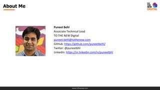 www.tothenew.com
About Me
Puneet Behl
Associate Technical Lead
TO THE NEW Digital
puneet.behl@tothenew.com
GitHub: https://github.com/puneetbehl/
Twitter: @puneetbhl
LinkedIn: https://in.linkedin.com/in/puneetbhl
 