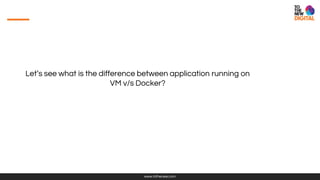 www.tothenew.com
Let’s see what is the difference between application running on
VM v/s Docker?
 