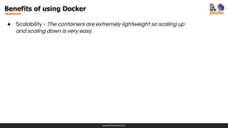 www.tothenew.com
● Scalability - The containers are extremely lightweight so scaling up
and scaling down is very easy.
Benefits of using Docker
 
