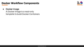 www.tothenew.com
Docker Workflow Components
● Docker Image
A Docker image is a read-only
template to build Docker Containers
 