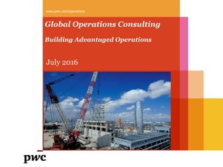 www.pwc.com/operations
Global Operations Consulting
Building Advantaged Operations
July 2016
 