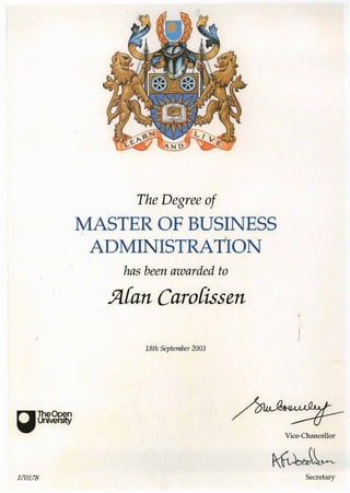 r,TheOpen
W
University
170178
The Degree of
MASTER OF BUSINESS
ADMINISTRATION
has been awarded to
.9L[an Caro[issen
18th September 2003
Vice-Chancellor
Secretary
 