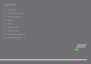 3
		 4	Executive Overview
5	 2015/16 Salary and Hiring Outlook
		 6	Banking and Financial Services
		 14	E Commerce
		 12	Engineering
		 26	 FMCG and Consumer Retail
		 30	 Information Technology
		 38	 Information Technology Enabled Services
		 50	Pharma/Life Science/Healthcare
		
Contents
 