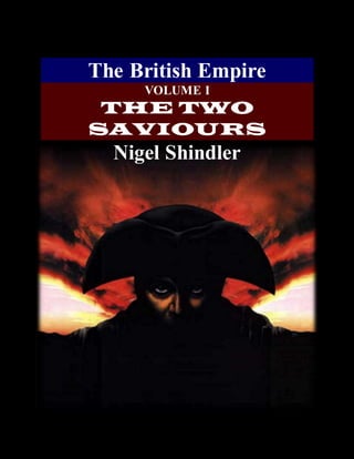The British Empire
VOLUME I
THE TWO
SAVIOURS
Nigel Shindler
 